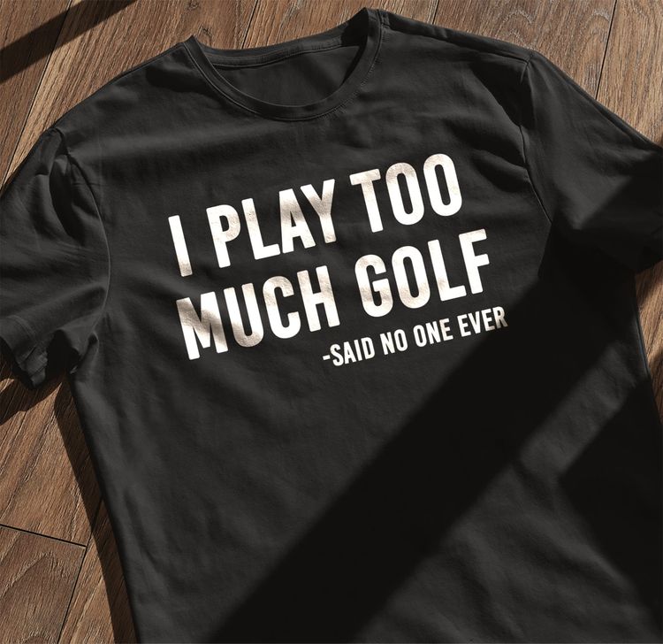 I Play Too Much Golf Said No One t-shirt AU 9