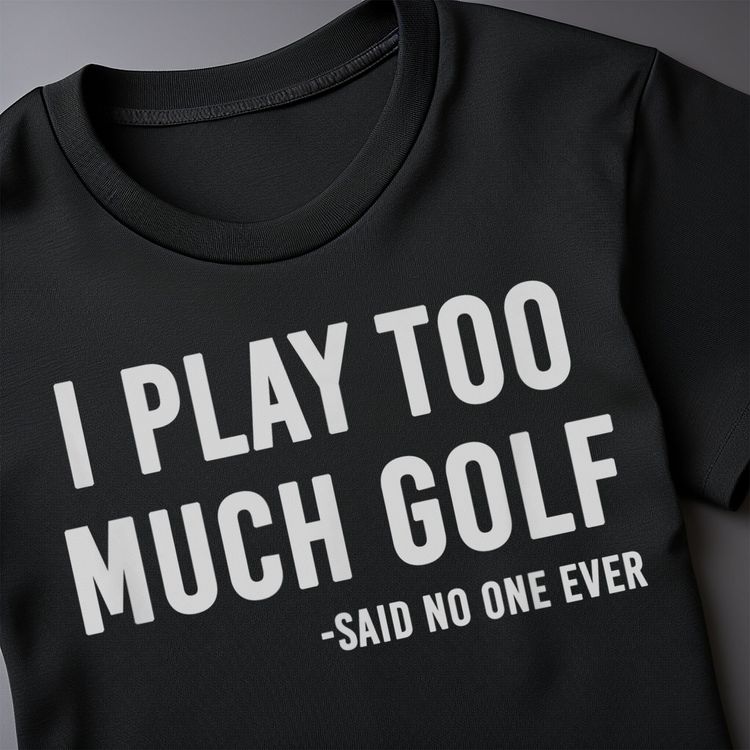 I Play Too Much Golf Said No One t-shirt AU 7