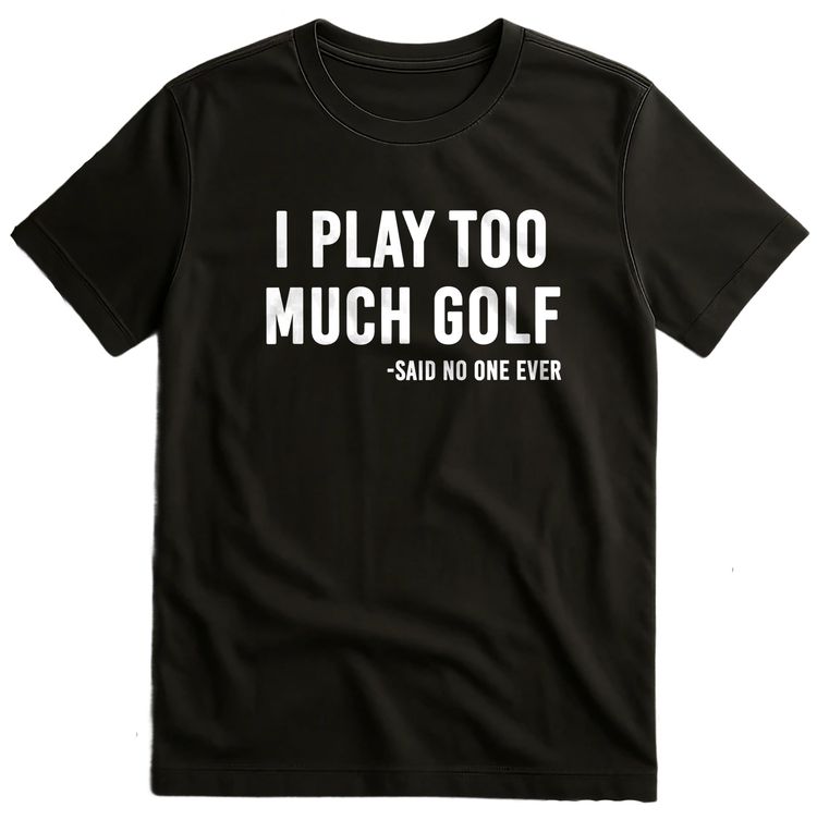 I Play Too Much Golf Said No One t-shirt AU