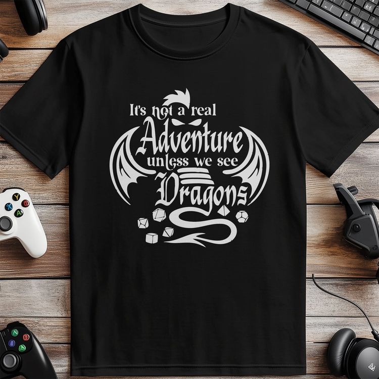 Not a Real Adventure Unless Dragons T-shirt 3