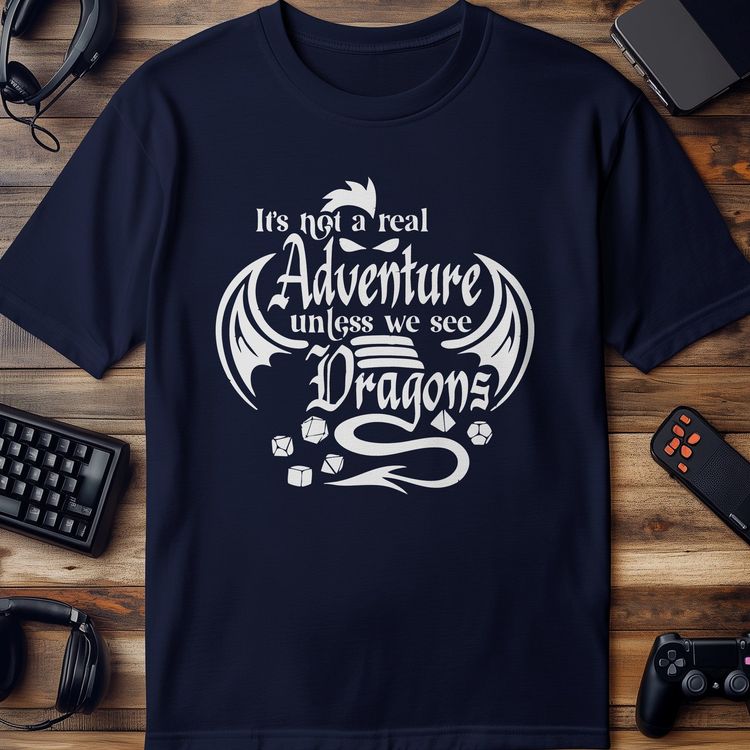Not a Real Adventure Unless Dragons T-shirt 4