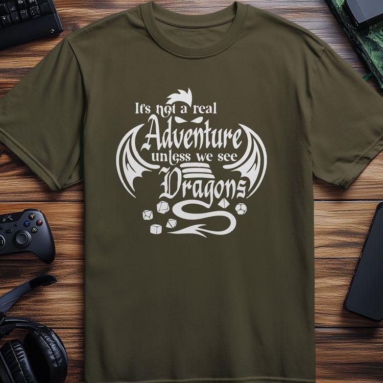 Not a Real Adventure Unless Dragons T-shirt 1