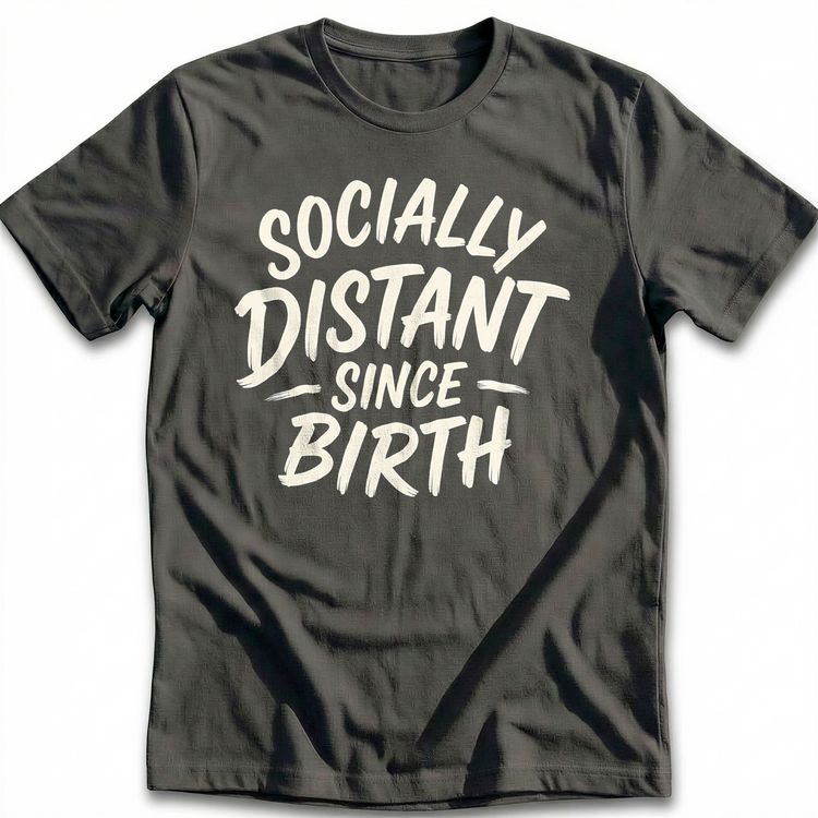 Socially Distant Since Birth T-Shirt GC 5