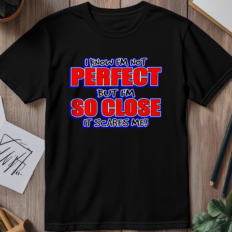I Know I'm Not Perfect T-Shirt