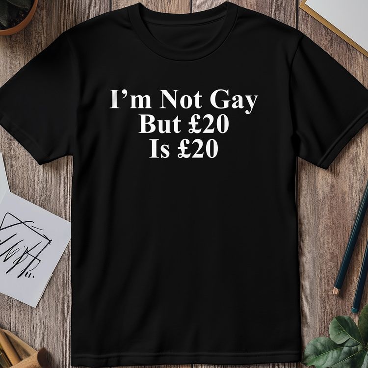 I'm Not Gay But £20 is £20 T-Shirt -