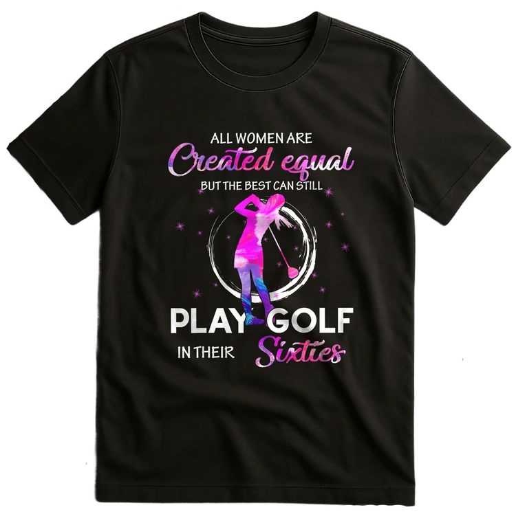 All Women Are Created to Golf t-shirt