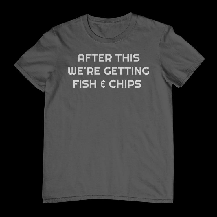 After This Fish Chips TShirt 25