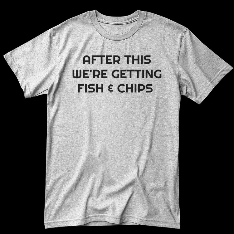 After This Fish Chips TShirt 21