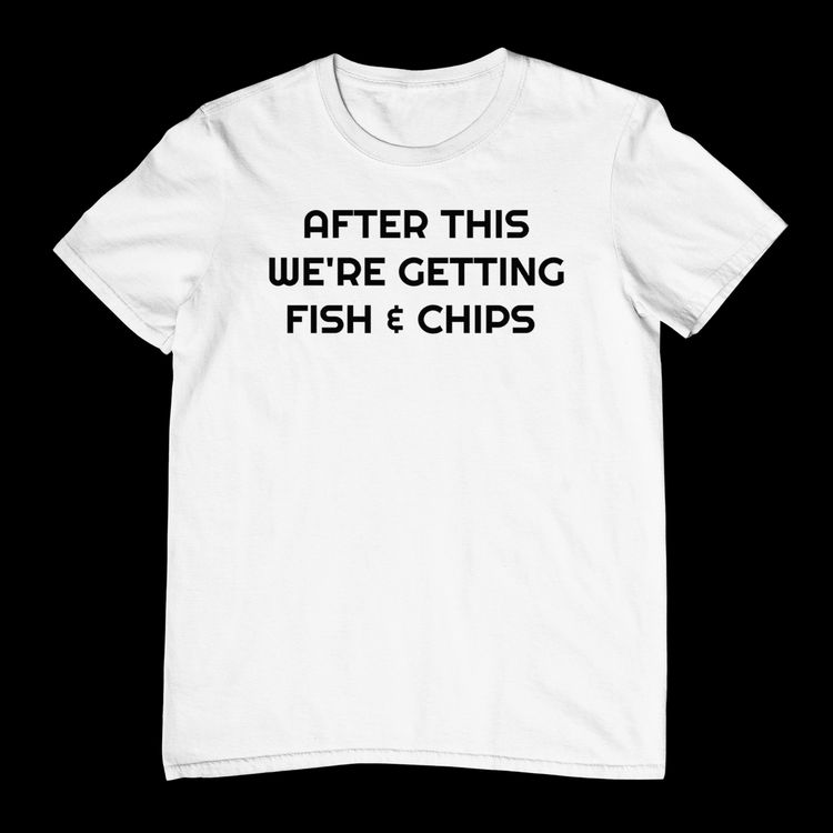 After This Fish Chips TShirt 4