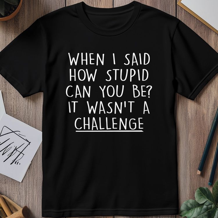 Stupid Challenge 4 T-Shirt 6