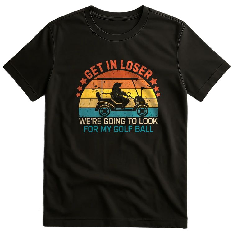 Get In Loser, We're Golfing T-Shirt AU