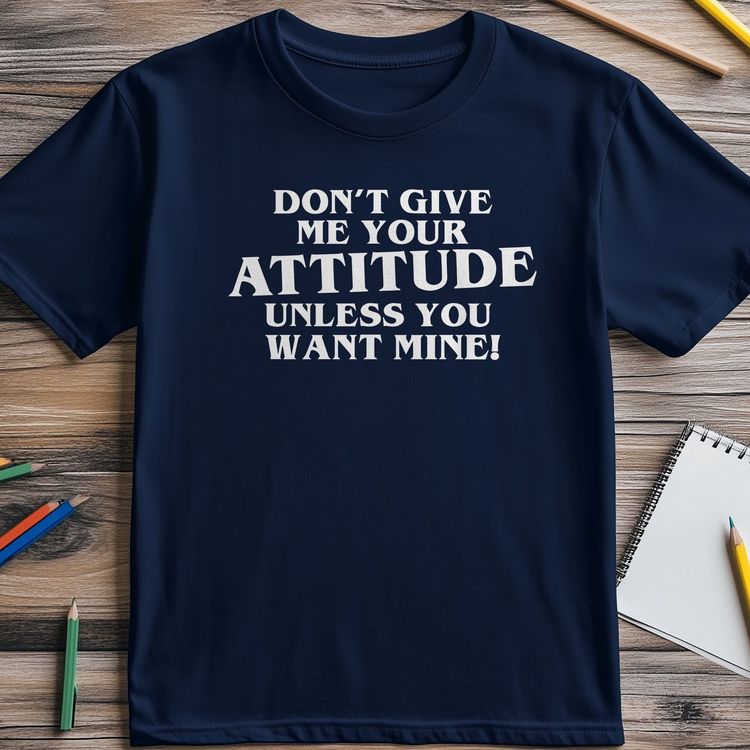 Don't Give Me Attitude Funny T-shirt - AU 2