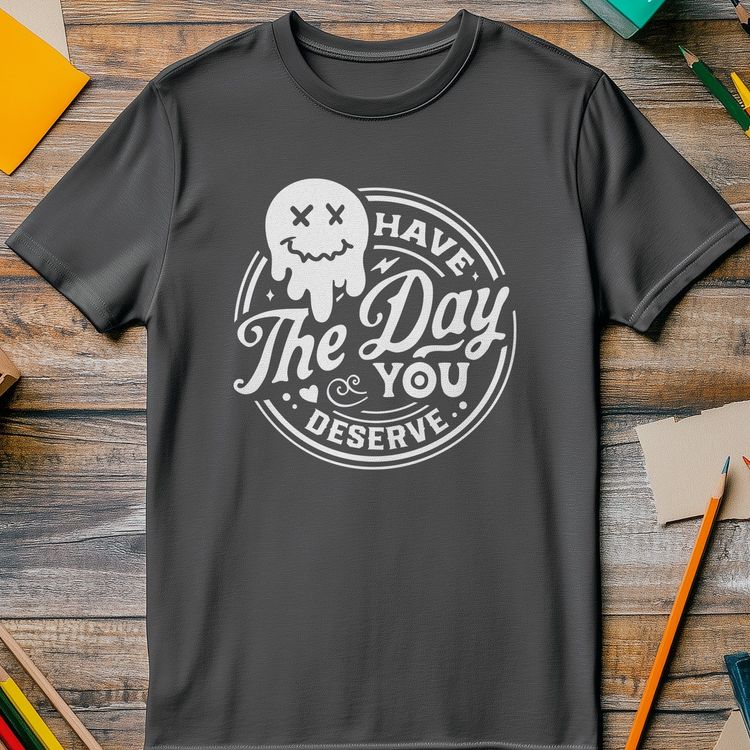 Have the Day You Deserve Smiley T-Shirt 7