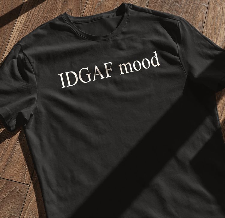 IDGAF Mood - T-Shirt 7