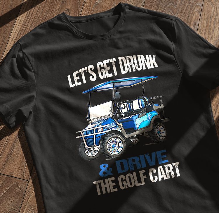 Let's Get Drunk & Drive the Golf Cart t-shirt AU image 11
