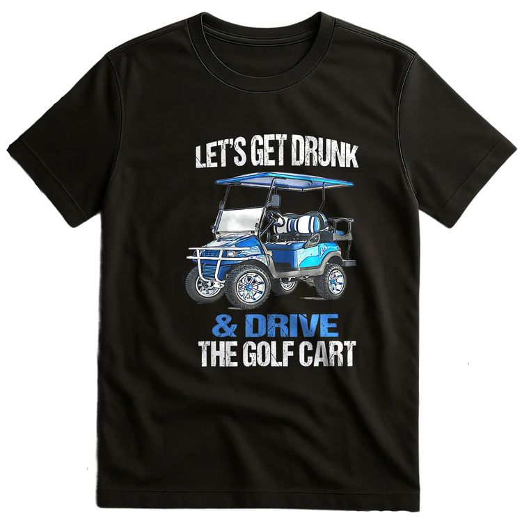 Let's Get Drunk & Drive the Golf Cart t-shirt AU image 1